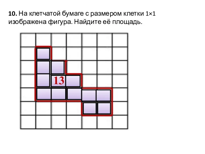 10. На клетчатой бумаге с размером клетки 1×1 изображена фигура. Найдите её площадь. 13