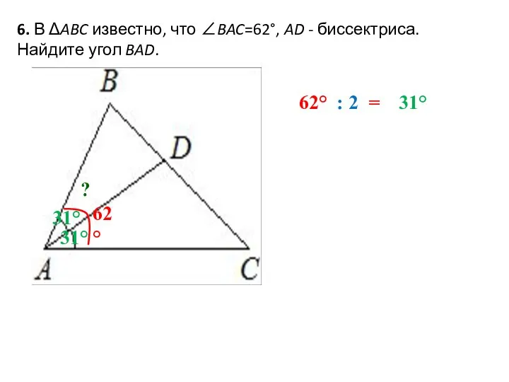 6. В ΔABC известно, что ∠BAC=62°, AD - биссектриса. Найдите угол BAD.