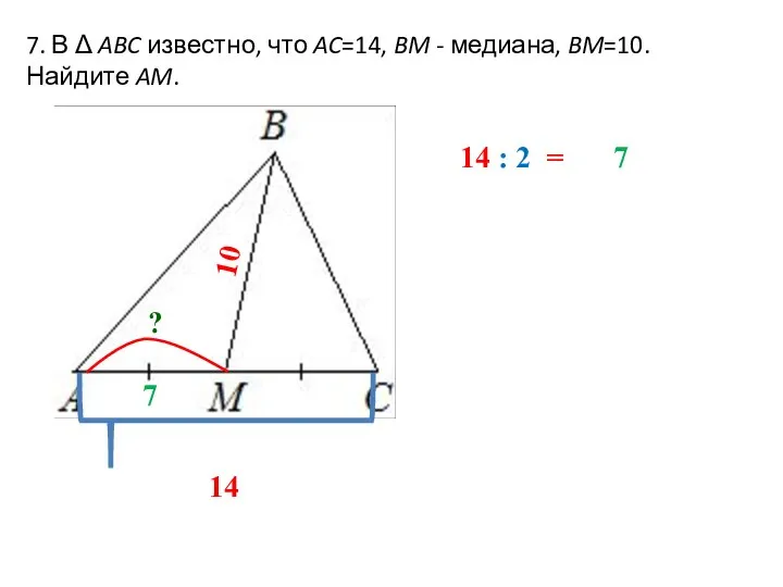 7. В Δ ABC известно, что AC=14, BM - медиана, BM=10. Найдите