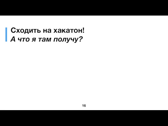 Сходить на хакатон! А что я там получу?