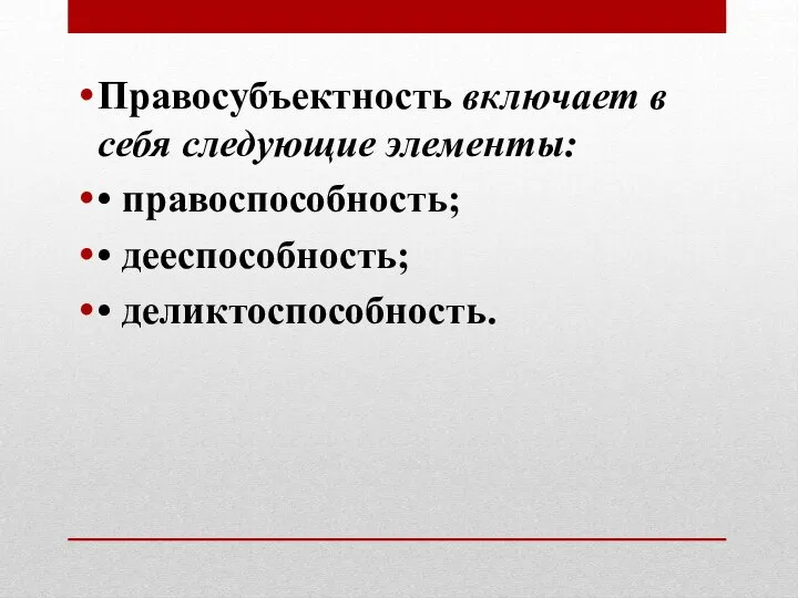 Правосубъектность включает в себя следующие элементы: • правоспособность; • дееспособность; • деликтоспособность.