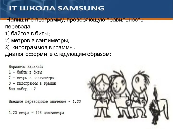 Напишите программу, проверяющую правильность перевода 1) байтов в биты; 2) метров в