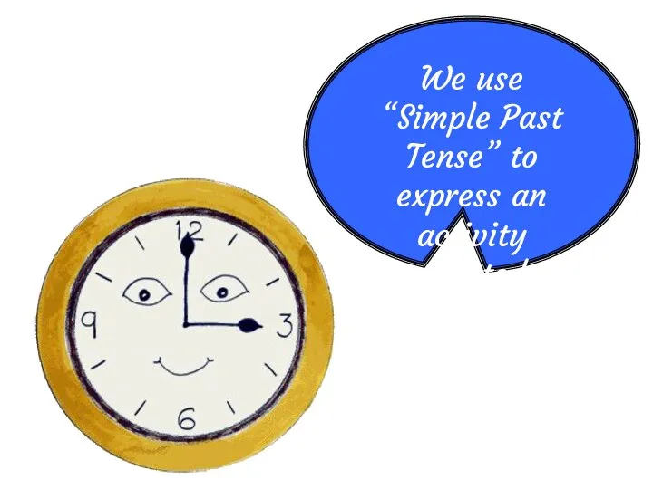 We use “Simple Past Tense” to express an activity completed in the past