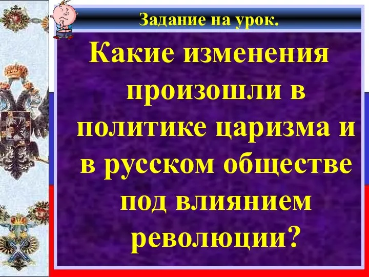 Задание на урок. Какие изменения произошли в политике царизма и в русском обществе под влиянием революции?