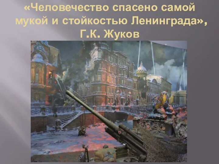 «Человечество спасено самой мукой и стойкостью Ленинграда», Г.К. Жуков