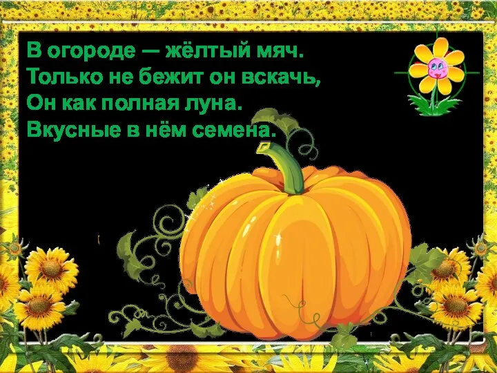 В огороде — жёлтый мяч. Только не бежит он вскачь, Он как