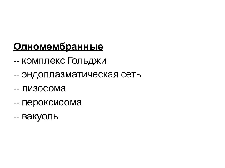 Одномембранные -- комплекс Гольджи -- эндоплазматическая сеть -- лизосома -- пероксисома -- вакуоль