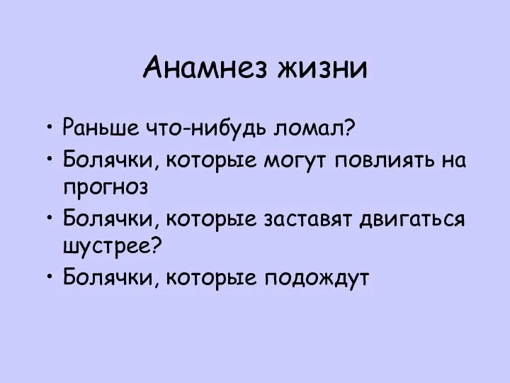 Анамнез жизни Раньше что-нибудь ломал? Болячки, которые могут повлиять на прогноз Болячки,