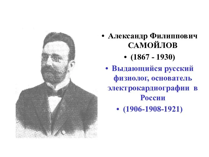 Александр Филиппович САМОЙЛОВ (1867 - 1930) Выдающийся русский физиолог, основатель электрокардиографии в России (1906-1908-1921)