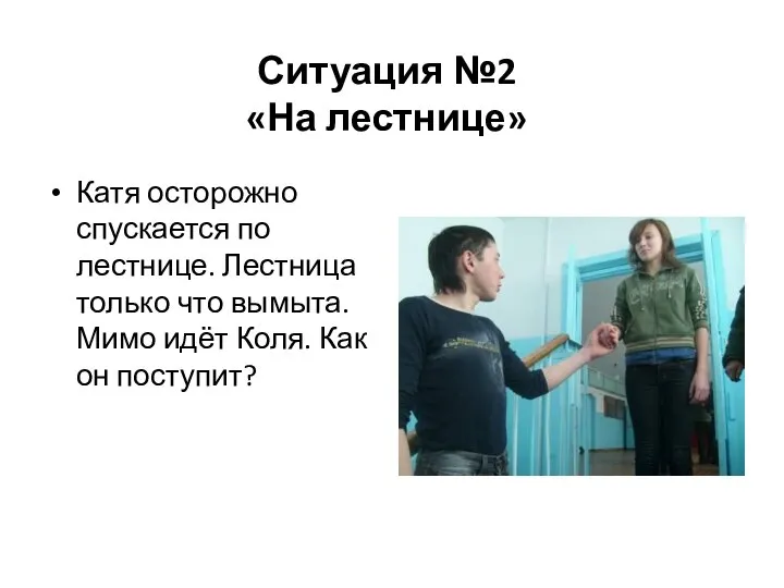 Ситуация №2 «На лестнице» Катя осторожно спускается по лестнице. Лестница только что