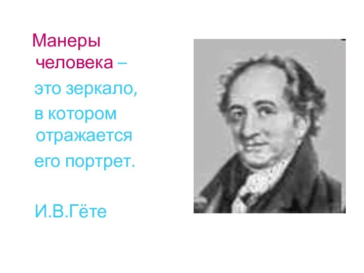 Манеры человека – это зеркало, в котором отражается его портрет. И.В.Гёте