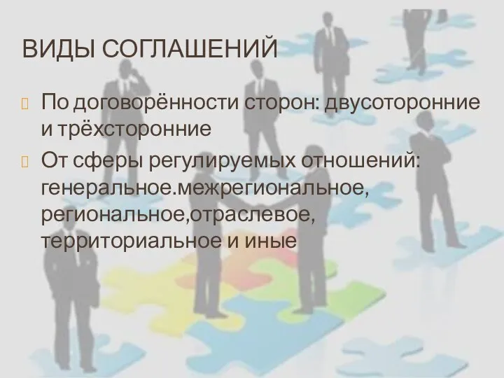 ВИДЫ СОГЛАШЕНИЙ По договорённости сторон: двусоторонние и трёхсторонние От сферы регулируемых отношений: генеральное.межрегиональное,региональное,отраслевое,территориальное и иные