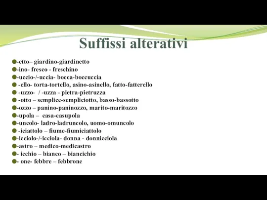 Suffissi alterativi -etto– giardino-giardinetto -ino- fresco - freschino -uccio-/-uccia- bocca-boccuccia -ello- torta-tortello,