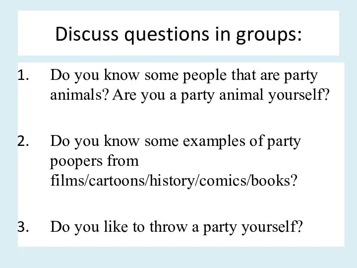 Discuss questions in groups: Do you know some people that are party
