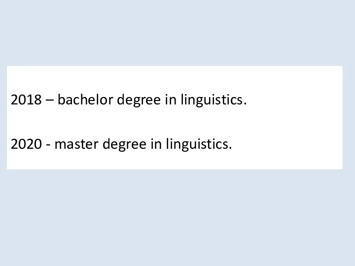 2018 – bachelor degree in linguistics. 2020 - master degree in linguistics.