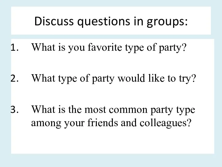 Discuss questions in groups: What is you favorite type of party? What