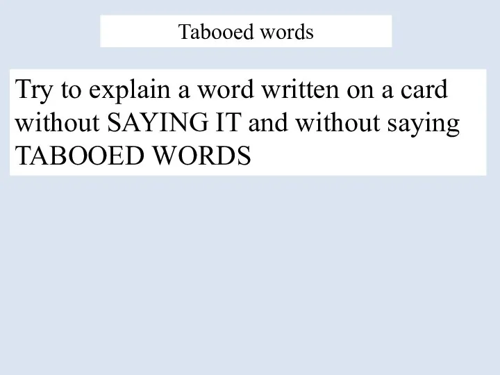 Tabooed words Try to explain a word written on a card without