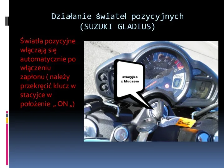 Działanie świateł pozycyjnych (SUZUKI GLADIUS) Światła pozycyjne włączają się automatycznie po włączeniu