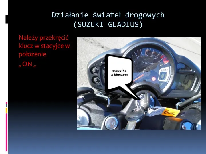 Działanie świateł drogowych (SUZUKI GLADIUS) Należy przekręcić klucz w stacyjce w położenie „ ON „