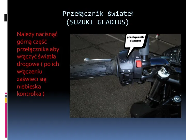 Przełącznik świateł (SUZUKI GLADIUS) Należy nacisnąć górną część przełącznika aby włączyć światła