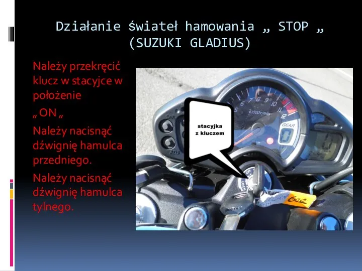 Działanie świateł hamowania „ STOP „ (SUZUKI GLADIUS) Należy przekręcić klucz w