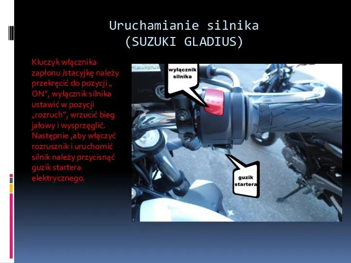 Uruchamianie silnika (SUZUKI GLADIUS) Kluczyk włącznika zapłonu /stacyjkę należy przekręcić do pozycji