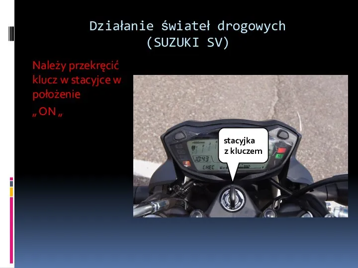 Działanie świateł drogowych (SUZUKI SV) Należy przekręcić klucz w stacyjce w położenie