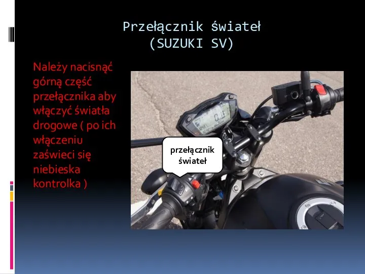 Przełącznik świateł (SUZUKI SV) Należy nacisnąć górną część przełącznika aby włączyć światła