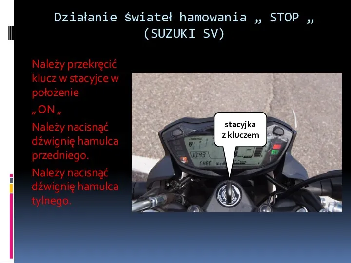 Działanie świateł hamowania „ STOP „ (SUZUKI SV) Należy przekręcić klucz w