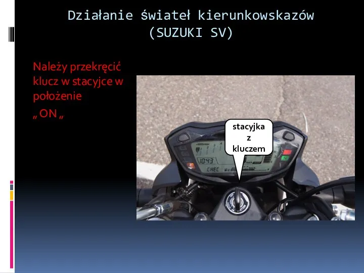 Działanie świateł kierunkowskazów (SUZUKI SV) Należy przekręcić klucz w stacyjce w położenie