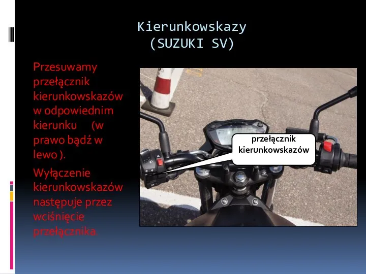 Kierunkowskazy (SUZUKI SV) Przesuwamy przełącznik kierunkowskazów w odpowiednim kierunku (w prawo bądź