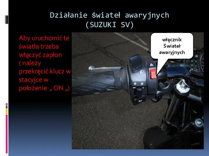 Działanie świateł awaryjnych (SUZUKI SV) Aby uruchomić te światła trzeba włączyć zapłon