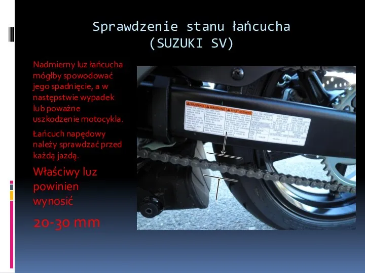 Sprawdzenie stanu łańcucha (SUZUKI SV) Nadmierny luz łańcucha mógłby spowodować jego spadnięcie,