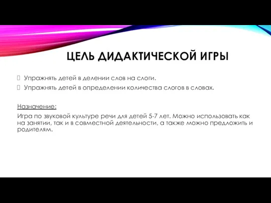 ЦЕЛЬ ДИДАКТИЧЕСКОЙ ИГРЫ Упражнять детей в делении слов на слоги. Упражнять детей