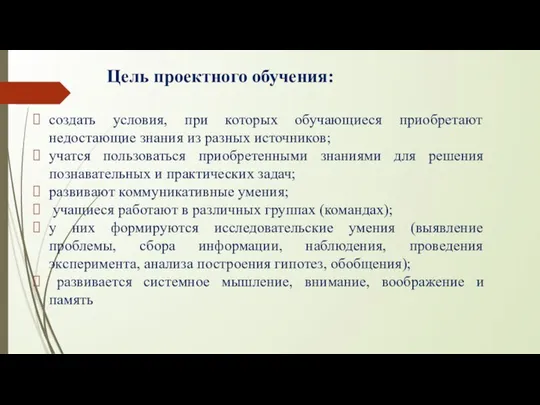 Цель проектного обучения: создать условия, при которых обучающиеся приобретают недостающие знания из