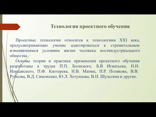 Технология проектного обучения Проектные технологии относятся к технологиям ХХІ века, предусматривающие умение