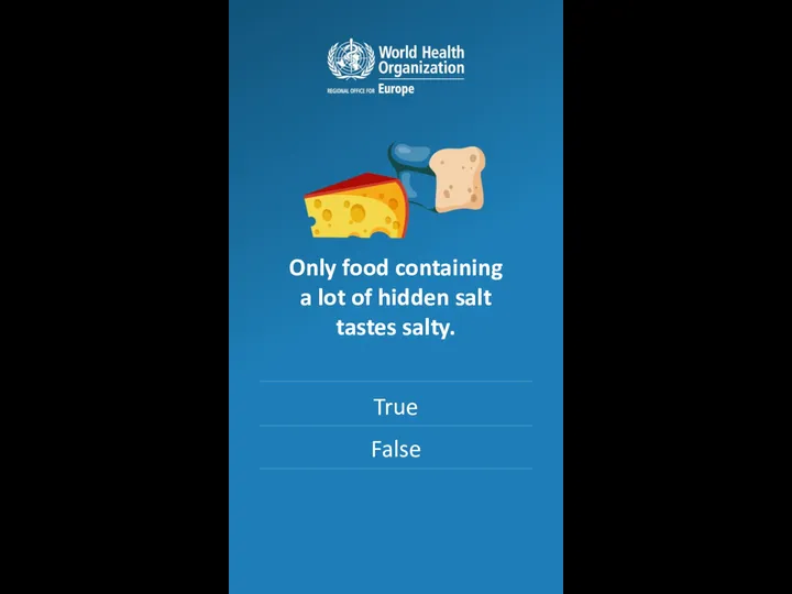 Only food containing a lot of hidden salt tastes salty. True False