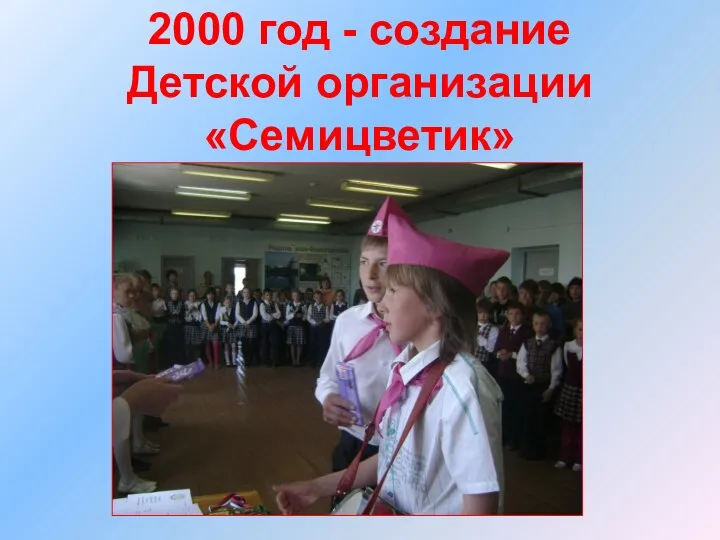 2000 год - создание Детской организации «Семицветик»