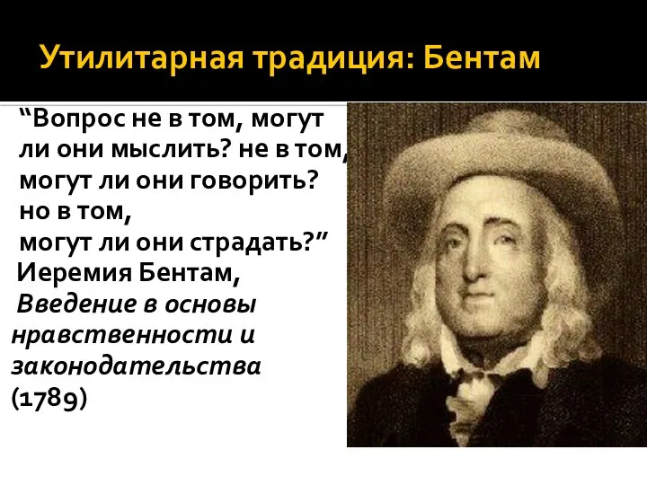 Утилитарная традиция: Бентам “Вопрос не в том, могут ли они мыслить? не