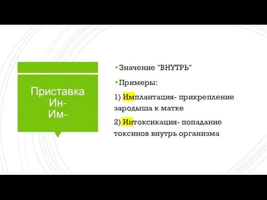 Приставка Ин- Им- Значение "ВНУТРЬ" Примеры: 1) Имплантация- прикрепление зародыша к матке