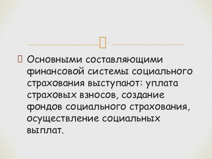 Основными составляющими финансовой системы социального страхования выступают: уплата страховых взносов, создание фондов