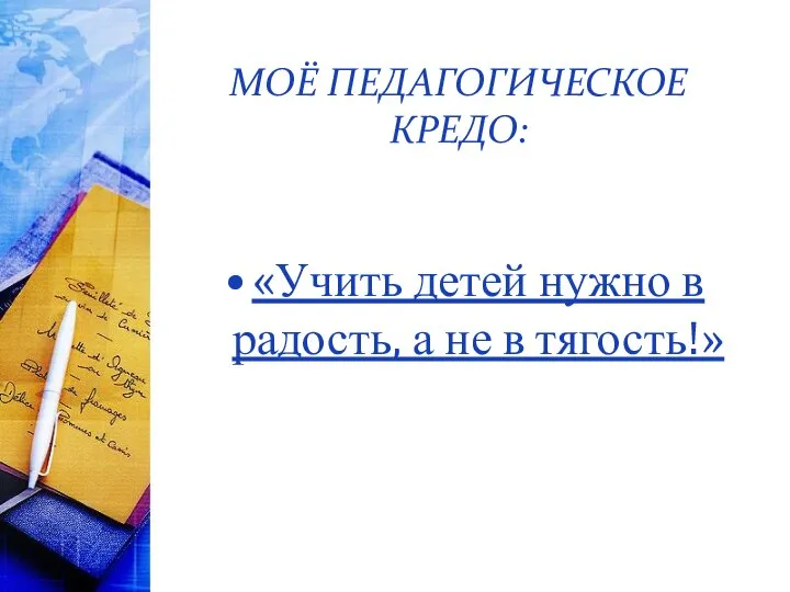 МОЁ ПЕДАГОГИЧЕСКОЕ КРЕДО: «Учить детей нужно в радость, а не в тягость!»