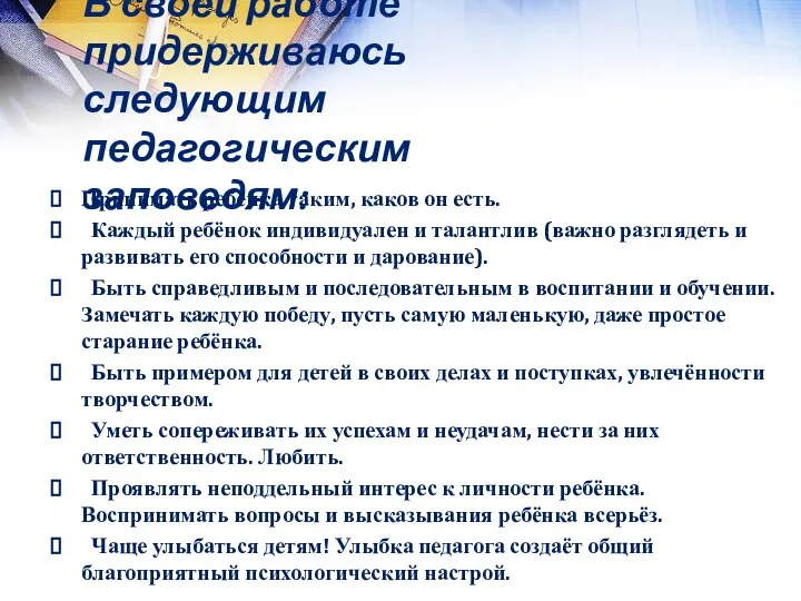 В своей работе придерживаюсь следующим педагогическим заповедям: Принимать ребёнка таким, каков он