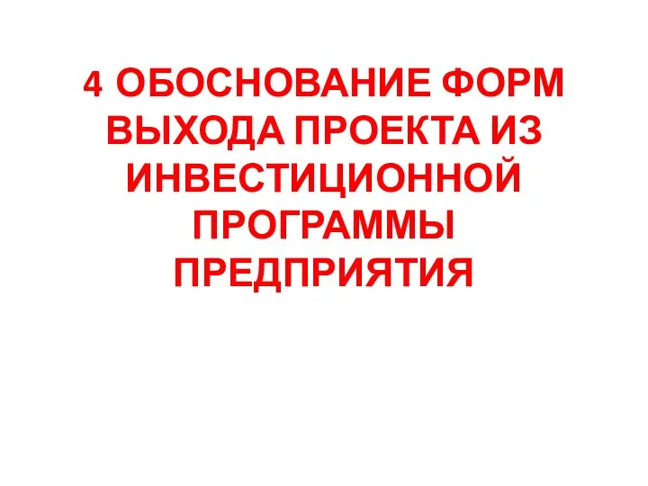 4 ОБОСНОВАНИЕ ФОРМ ВЫХОДА ПРОЕКТА ИЗ ИНВЕСТИЦИОННОЙ ПРОГРАММЫ ПРЕДПРИЯТИЯ