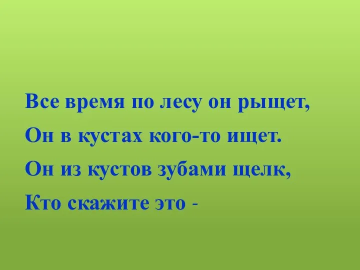 Все время по лесу он рыщет, Он в кустах кого-то ищет. Он