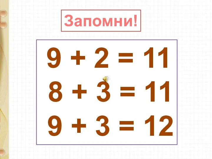 Запомни! 9 + 2 = 11 8 + 3 = 11 9 + 3 = 12