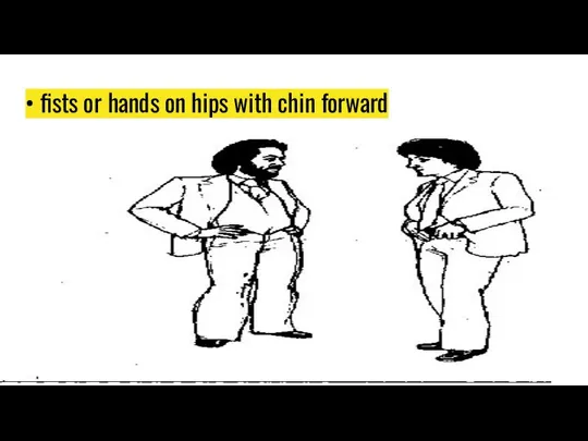 • fists or hands on hips with chin forward