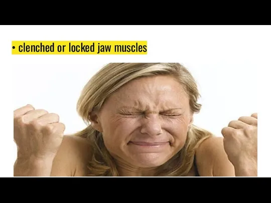 • clenched or locked jaw muscles