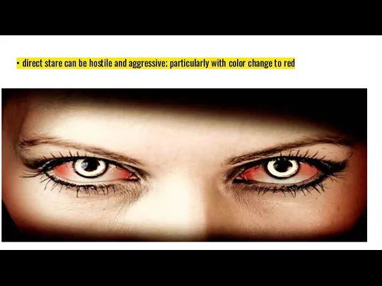 • direct stare can be hostile and aggressive; particularly with color change to red