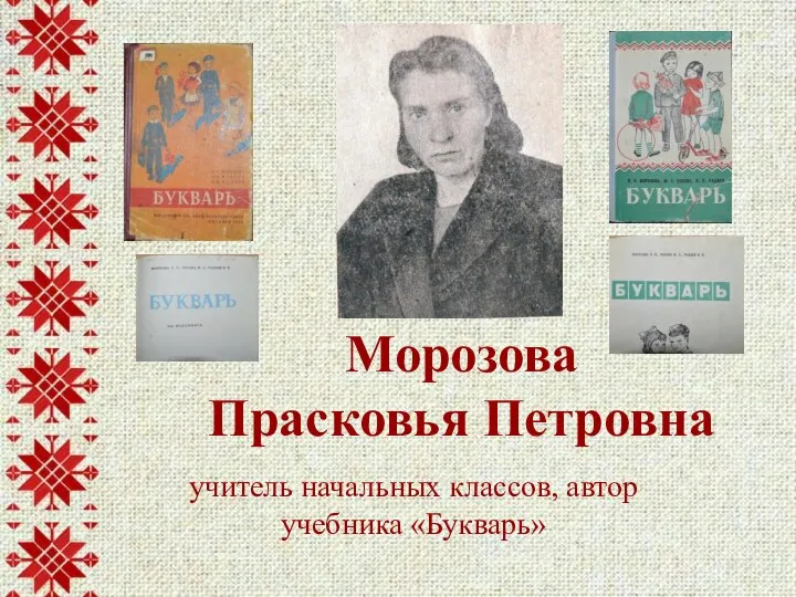 учитель начальных классов, автор учебника «Букварь» Морозова Прасковья Петровна